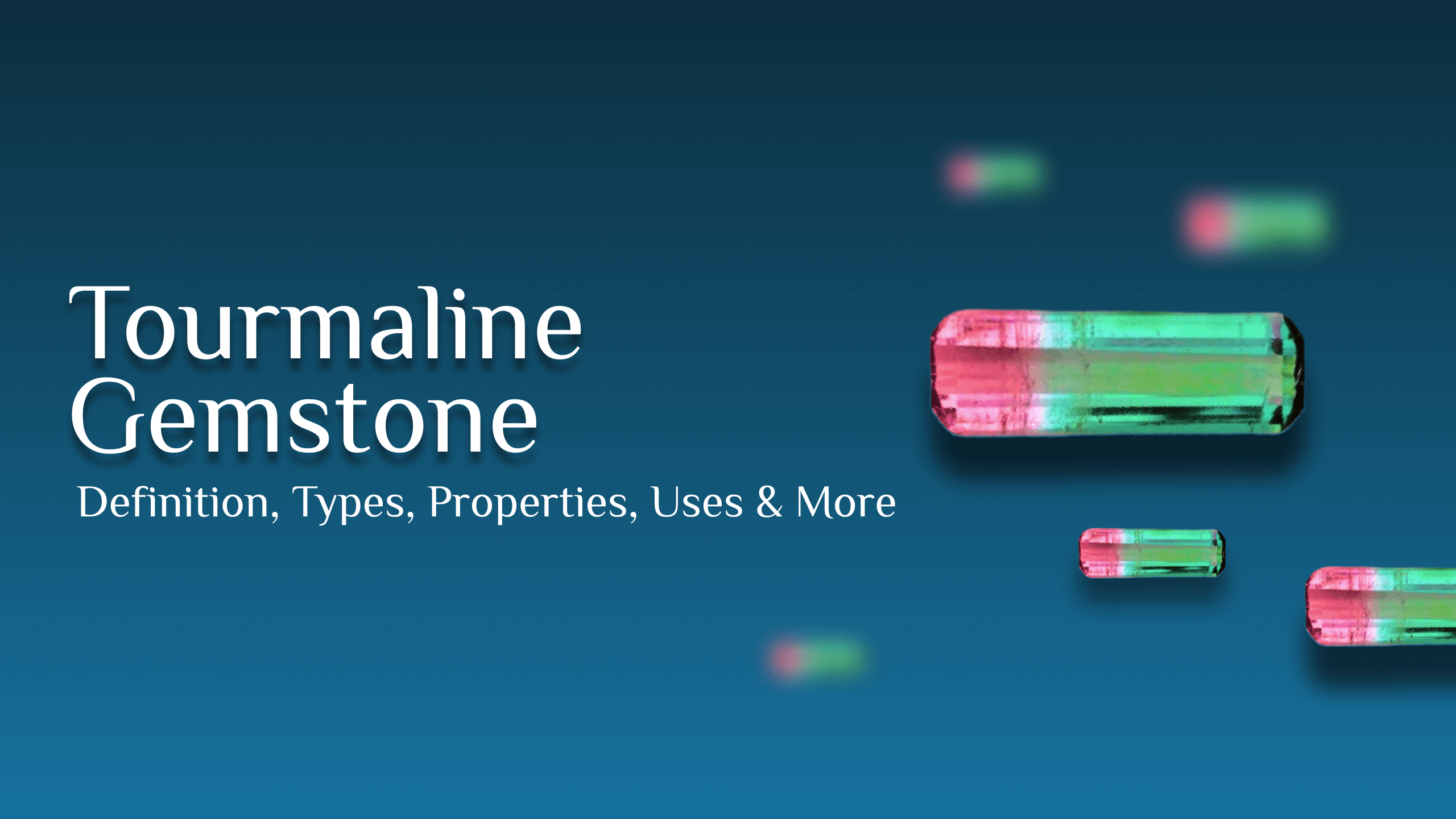 Tourmaline Gemstone: Definition, Types, Properties, Uses and more